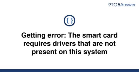 smart card requires drivers not present system|smart card reader driver windows 10.